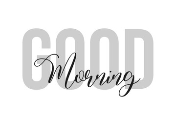 Good morning lettering typography on tone of grey color. Positive quote, happiness expression, motivational and inspirational saying. Greeting card, sticker, poster.