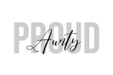 Proud Aunty lettering typography on tone of grey color. Positive quote, happiness expression, motivational and inspirational saying. Greeting card, poster.