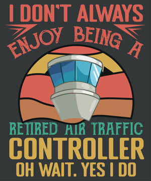 I don't always enjoy being a retired air traffic controller oh wait. yes i do t shirt design vector, retired air traffic controller, Air traffic controller, air traffic, Retired Aircraft, ATC, Airfiel