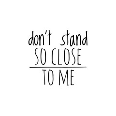 ''Don't stand so close to me'' Quote Lettering Design