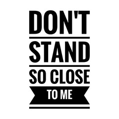 ''Don't stand so close to me'' Quote Lettering Design