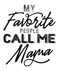My favorite people call me mama Happy mother's day shirt print template, Typography design for mom, mother's day, wife, women, girl, lady, boss day, birthday 