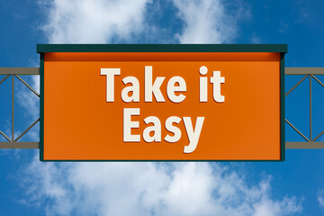 Take it easy. Highway board with blue sky and clouds. Text, take it easy. Positive emotion, never mind, relaxation, motto, slogan, cool attitude, wellbeing, fun. 3D illustration