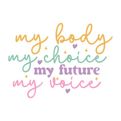 My Body My Choice My Future My Voice