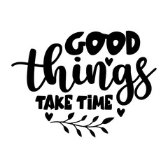 Good Things Take Time