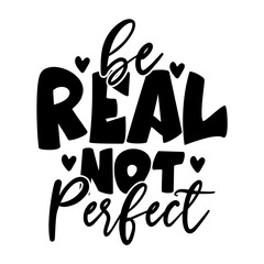 Be Real Not Perfect