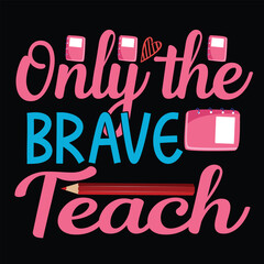 Only The Brave Teach, Happy back to school day shirt print template, typography design for kindergarten pre-k preschool, last and first day of school, 100 days of school shirt.