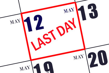 Text LAST DAY on calendar date May 12. A reminder of the final day. Deadline. Business concept.