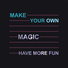 Make your own magic have more fun typography slogan for t shirt printing, tee graphic design.  