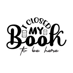 I Closed My Book to Be Here