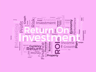 Word cloud background concept for Return on investment (ROI). Business profit performance, financial gain plan of marketing performance.