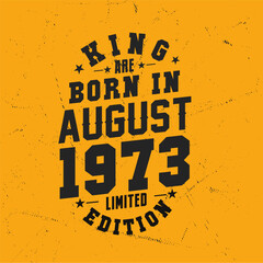King are born in August 1973. King are born in August 1973 Retro Vintage Birthday