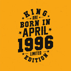 King are born in April 1996. King are born in April 1996 Retro Vintage Birthday