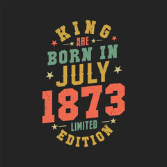 King are born in July 1873. King are born in July 1873 Retro Vintage Birthday