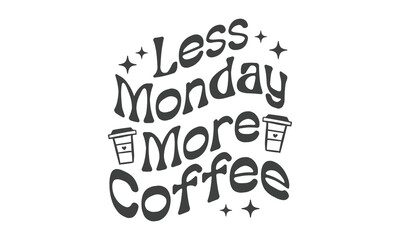 Less Monday more coffee SVG