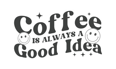 Coffee is always a good idea SVG