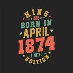 King are born in April 1874. King are born in April 1874 Retro Vintage Birthday