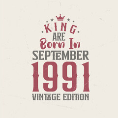 King are born in September 1991 Vintage edition. King are born in September 1991 Retro Vintage Birthday Vintage edition