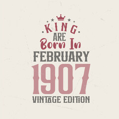 King are born in February 1907 Vintage edition. King are born in February 1907 Retro Vintage Birthday Vintage edition