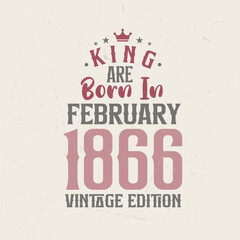 King are born in February 1866 Vintage edition. King are born in February 1866 Retro Vintage Birthday Vintage edition