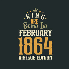 King are born in February 1864 Vintage edition. King are born in February 1864 Retro Vintage Birthday Vintage edition