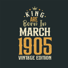 King are born in March 1905 Vintage edition. King are born in March 1905 Retro Vintage Birthday Vintage edition