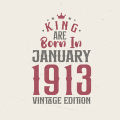 King are born in January 1913 Vintage edition. King are born in January 1913 Retro Vintage Birthday Vintage edition