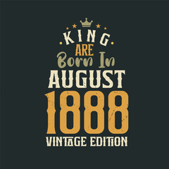 King are born in August 1888 Vintage edition. King are born in August 1888 Retro Vintage Birthday Vintage edition