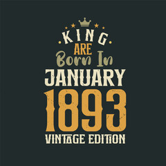 King are born in January 1893 Vintage edition. King are born in January 1893 Retro Vintage Birthday Vintage edition