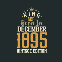 King are born in December 1895 Vintage edition. King are born in December 1895 Retro Vintage Birthday Vintage edition