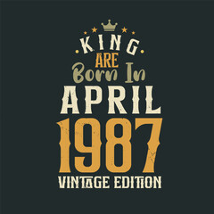 King are born in April 1987 Vintage edition. King are born in April 1987 Retro Vintage Birthday Vintage edition