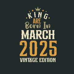 King are born in March 2025 Vintage edition. King are born in March 2025 Retro Vintage Birthday Vintage edition