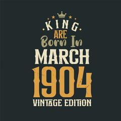 King are born in March 1904 Vintage edition. King are born in March 1904 Retro Vintage Birthday Vintage edition