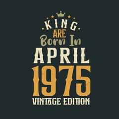 King are born in April 1975 Vintage edition. King are born in April 1975 Retro Vintage Birthday Vintage edition