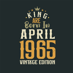 King are born in April 1965 Vintage edition. King are born in April 1965 Retro Vintage Birthday Vintage edition