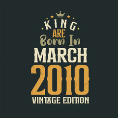 King are born in March 2010 Vintage edition. King are born in March 2010 Retro Vintage Birthday Vintage edition