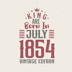King are born in July 1854 Vintage edition. King are born in July 1854 Retro Vintage Birthday Vintage edition