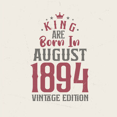King are born in August 1894 Vintage edition. King are born in August 1894 Retro Vintage Birthday Vintage edition