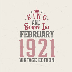 King are born in February 1921 Vintage edition. King are born in February 1921 Retro Vintage Birthday Vintage edition