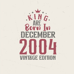 King are born in December 2004 Vintage edition. King are born in December 2004 Retro Vintage Birthday Vintage edition