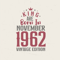 King are born in November 1962 Vintage edition. King are born in November 1962 Retro Vintage Birthday Vintage edition