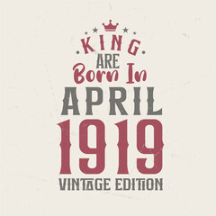 King are born in April 1919 Vintage edition. King are born in April 1919 Retro Vintage Birthday Vintage edition