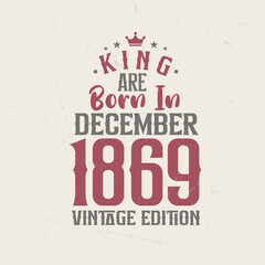 King are born in December 1869 Vintage edition. King are born in December 1869 Retro Vintage Birthday Vintage edition