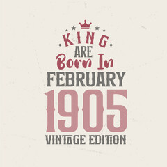 King are born in February 1905 Vintage edition. King are born in February 1905 Retro Vintage Birthday Vintage edition