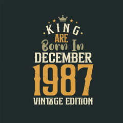 King are born in December 1987 Vintage edition. King are born in December 1987 Retro Vintage Birthday Vintage edition