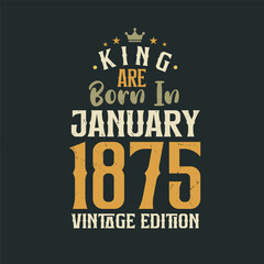 Fototapeta premium King are born in January 1875 Vintage edition. King are born in January 1875 Retro Vintage Birthday Vintage edition