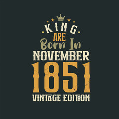 King are born in November 1851 Vintage edition. King are born in November 1851 Retro Vintage Birthday Vintage edition
