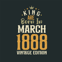 King are born in March 1888 Vintage edition. King are born in March 1888 Retro Vintage Birthday Vintage edition