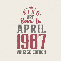 King are born in April 1987 Vintage edition. King are born in April 1987 Retro Vintage Birthday Vintage edition