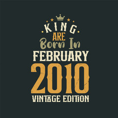 King are born in February 2010 Vintage edition. King are born in February 2010 Retro Vintage Birthday Vintage edition